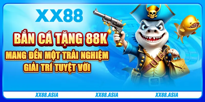 Bắn cá tặng 88K mang đến một trải nghiệm giải trí tuyệt vời