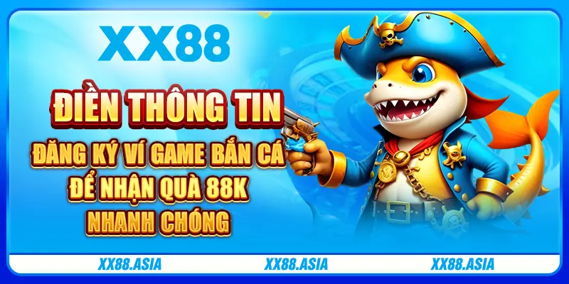 Điền thông tin đăng ký ví game bắn cá để nhận quà 88K nhanh chóng