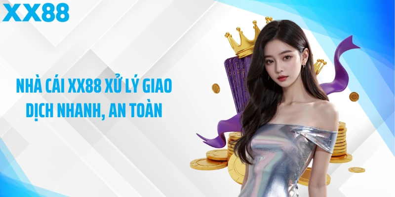 Nhà cái XX88 xử lý giao dịch nhanh, an toàn